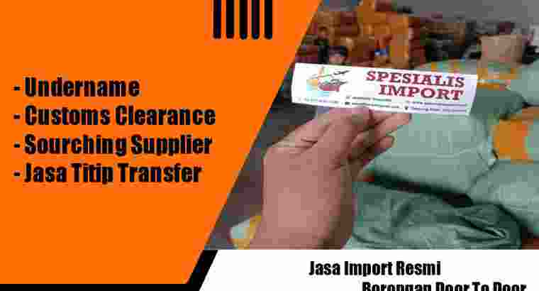 Spesialis Import | Undername Dan Customs Clearance