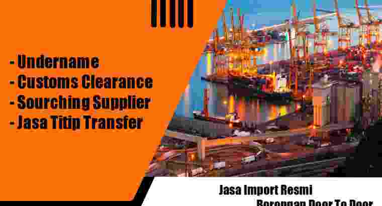 Jasa Import Resmi Borongan | Import Door To Door